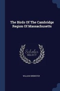 Cover: The Birds Of The Cambridge Region Of Massachusetts - Sagwan Press