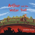 Cover: Arthur and the Water Troll - Jonathan Hunter