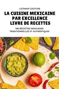 Abbildung von: La Cuisine Mexicaine Par Excellence Livre de Recettes - LOTHAIR COUTURE