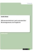 Cover: Klientenzentrierter und systemischer Beratungsansatz im Vergleich - GRIN Verlag
