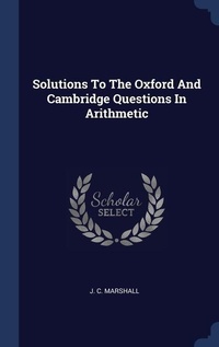 Enlarge image Cover: Solutions To The Oxford And Cambridge Questions In Arithmetic - Sagwan Press