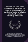 Cover: Report of the Joint Select Committee of the Senate and House of Representatives of the State of Maine in Relation to the North-eastern Boundary of the State - Palala Press