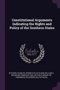 Cover: Constitutional Arguments Indicating the Rights and Policy of the Southern States - Palala Press