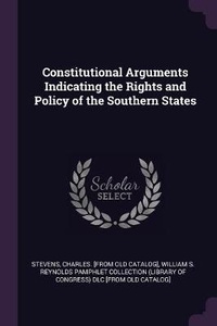 Enlarge image Cover: Constitutional Arguments Indicating the Rights and Policy of the Southern States - Palala Press
