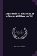 Cover: Englishmen for my Money, or A Woman Will Have her Will - Palala Press