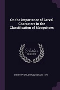 Cover: On the Importance of Larval Characters in the Classification of Mosquitoes - Palala Press