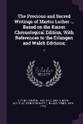 Cover: The Precious and Sacred Writings of Martin Luther ... Based on the Kaiser Chronological Edition, With References to the Erlangen and Walch Editions; - Palala Press