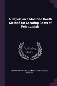 Enlarge image Cover: A Report on a Modified Routh Method for Locating Roots of Polynomials - Palala Press