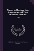 Cover: Trends in Montana--teen Pregnancies and Their Outcomes, 1980-1991 - Palala Press