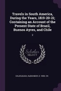 Cover: Travels in South America, During the Years, 1819-20-21; Containing an Account of the Present State of Brazil, Buenos Ayres, and Chile - Palala Press