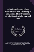 Cover: A Technical Study of the Maintenance and Fattening of Lambs and Their Utilization of a Ration of Alfalfa hay and Corn - Palala Press