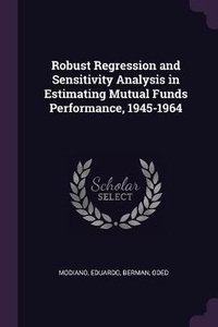 Enlarge image Cover: Robust Regression and Sensitivity Analysis in Estimating Mutual Funds Performance, 1945-1964 - Palala Press