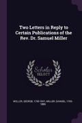 Cover: Two Letters in Reply to Certain Publications of the Rev. Dr. Samuel Miller - Palala Press
