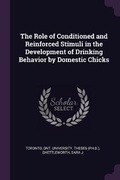 Cover: The Role of Conditioned and Reinforced Stimuli in the Development of Drinking Behavior by Domestic Chicks - Palala Press