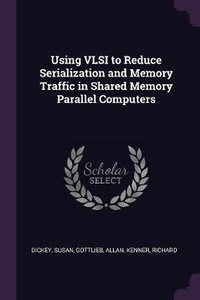 Enlarge image Cover: Using VLSI to Reduce Serialization and Memory Traffic in Shared Memory Parallel Computers - Palala Press