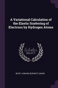 Cover: A Variational Calculation of the Elastic Scattering of Electrons by Hydrogen Atoms - Palala Press