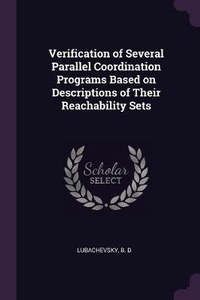 Enlarge image Cover: Verification of Several Parallel Coordination Programs Based on Descriptions of Their Reachability Sets - Palala Press