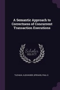 Cover: A Semantic Approach to Correctness of Concurrent Transaction Executions - Palala Press