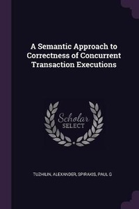 Enlarge image Cover: A Semantic Approach to Correctness of Concurrent Transaction Executions - Palala Press