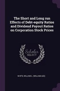 Cover: The Short and Long run Effects of Debt-equity Ratios and Dividend Payout Ratios on Corporation Stock Prices - Palala Press