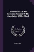 Cover: Observations On The Harveian Doctrine Of The Circulation Of The Blood - Palala Press
