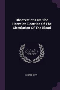 Enlarge image Cover: Observations On The Harveian Doctrine Of The Circulation Of The Blood - Palala Press