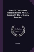 Cover: Laws Of The State Of Missouri Passed At The ... Session Of The ... General Assembly - Palala Press