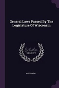 Cover: General Laws Passed By The Legislature Of Wisconsin - Palala Press