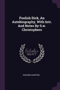 Enlarge image Cover: Foolish Dick, An Autobiography, With Intr. And Notes By S.w. Christophers - Palala Press