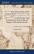 Cover: G***** by the Mercy of God, and the Favour of the H*** S** B***** of D*****, and V***** A********** in S*******. To all the Clergy Under his Jurisdiction, Both Secular and Regular, Health and Benediction - Gale Ecco, Print Editions