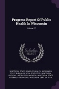 Cover: Progress Report Of Public Health In Wisconsin; Volume 27 - Palala Press