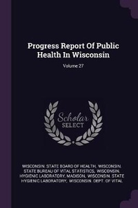 Enlarge image Cover: Progress Report Of Public Health In Wisconsin; Volume 27 - Palala Press