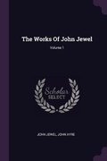 Cover: The Works Of John Jewel; Volume 1 - Palala Press