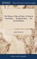Cover: The History of Queen Esther. A Poem in Four Books. ... By John Henley, ... The Second Edition - Gale Ecco, Print Editions