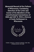 Cover: Memorial Record of the Fathers of Wisconsin, Containing Sketches of the Lives and Career of the Members of the Constitutional Conventions of 1846 and 1847-8. With a History of Early Settlement in Wisconsin - Palala Press
