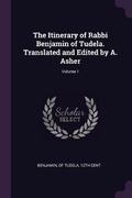 Cover: The Itinerary of Rabbi Benjamin of Tudela. Translated and Edited by A. Asher; Volume 1 - Palala Press