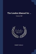 Cover: The London Manual for ...; Volume 1907 - Sagwan Press