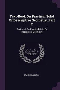 Enlarge image Cover: Text-Book On Practical Solid Or Descriptive Geometry, Part 2 - Palala Press