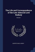Cover: The Life and Correspondence of the Late Admiral Lord Rodney; Volume 1 - Sagwan Press