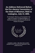 Cover: An Address Delivered Before the Pro-slavery Convention of the State of Missouri, Held in Lexington, July 13, 1855, - Palala Press