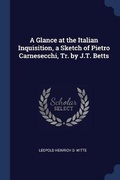 Cover: A Glance at the Italian Inquisition, a Sketch of Pietro Carnesecchi, Tr. by J.T. Betts - Sagwan Press