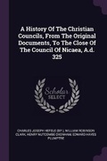 Cover: A History Of The Christian Councils, From The Original Documents, To The Close Of The Council Of Nicaea, A.d. 325 - Palala Press