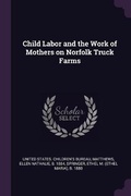 Cover: Child Labor and the Work of Mothers on Norfolk Truck Farms - Palala Press