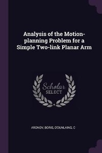 Enlarge image Cover: Analysis of the Motion-planning Problem for a Simple Two-link Planar Arm - Palala Press