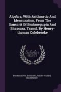 Cover: Algebra, With Arithmetic And Mensuration, From The Sanscrit Of Brahmegupta And Bhascara. Transl. By Henry-thomas Colebrooke - Palala Press