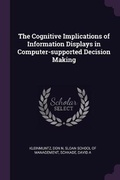 Cover: The Cognitive Implications of Information Displays in Computer-supported Decision Making - Palala Press