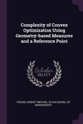 Cover: Complexity of Convex Optimization Using Geometry-based Measures and a Reference Point - Palala Press