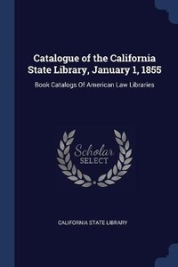 Abbildung von: Catalogue of the California State Library, January 1, 1855 - Sagwan Press
