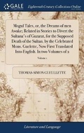 Cover: Mogul Tales, or, the Dreams of men Awake; Related in Stories to Divert the Sultana's of Guzarat, for the Supposed Death of the Sultan. by the Celebrated Mons. Guelette, Now First Translated Into English. In two Volumes of 2; Volume 1 - Gale Ecco, Print Editions