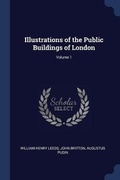 Cover: Illustrations of the Public Buildings of London; Volume 1 - Sagwan Press